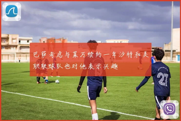 巴萨考虑与莱万续约一年沙特和美职联球队也对他表示兴趣